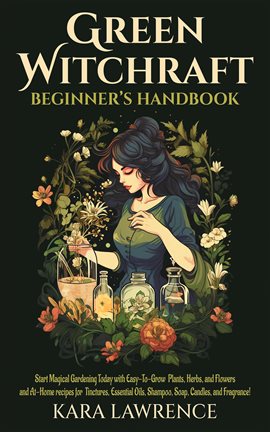 Cover image for Green Witchcraft Beginners Handbook Start Magical Gardening Today with Easy-To-Grow Plants, Herbs, a