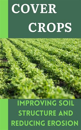 Cover image for Cover Crops : Improving Soil Structure and Reducing Erosion