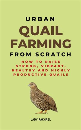 Cover image for Urban Quail Farming From Scratch: How to Raise Strong, Vibrant, Healthy and Highly Productive Quails