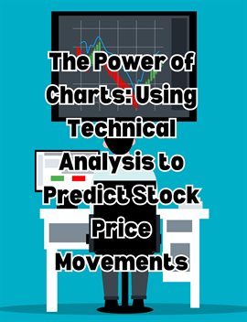 Cover image for The Power of Charts: Using Technical Analysis to Predict Stock Price Movements