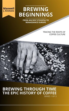 Cover image for Brewing Beginnings: From Ancient Ethiopia to Renaissance Europe: Tracing the Roots of Coffee Culture