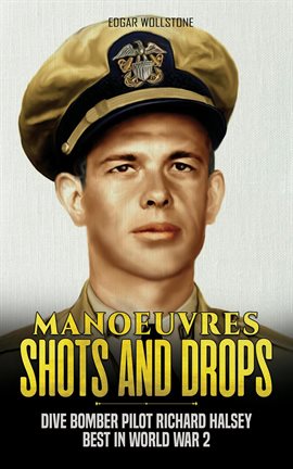 Cover image for Manoeuvres, Shots and Drops - Dive Bomber Pilot Richard Halsey Best in World War 2