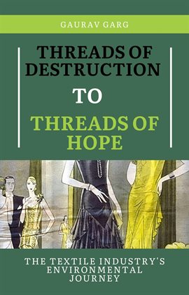 Cover image for Threads of Destruction to Threads of Hope: The Textile Industry's Environmental Journey