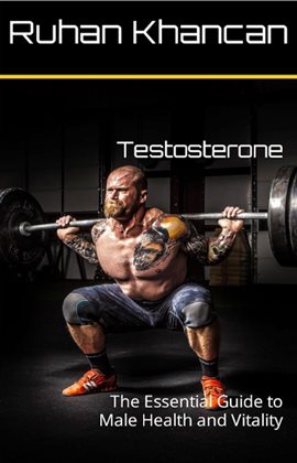 Cover image for Testosterone: The Essential Guide to Male Health and Vitality