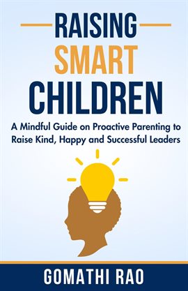 Cover image for Raising Smart Children: A Mindful Guide on Proactive Parenting to Raise Kind, Happy and Successful