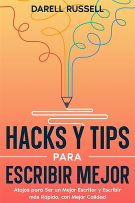 Cover image for Hacks y Tips para Escribir Mejor: Atajos para Ser un Mejor Escritor y Escribir más Rápido, con Me