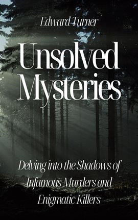 Cover image for Unsolved Mysteries: Delving Into the Shadows of Infamous Murders