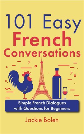 Cover image for 101 Easy French Conversations: Simple French Dialogues With Questions for Beginners