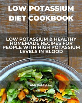 Cover image for Low Potassium Diet Cookbook: Low Potassium & Healthy Homemade Recipes for People With High Potassium