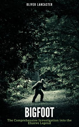 Cover image for Bigfoot: The Comprehensive Investigation into the Elusive Legend
