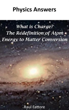 Cover image for What Is Charge? – The Redefinition of Atom - Energy to Matter Conversion