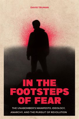 Cover image for In the Footsteps of Fear The Unabomber's Manifesto, Ideology, Anarchy, And The Pursuit of Revolution