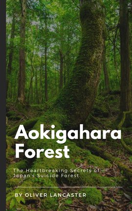 Cover image for Aokigahara Forest: The Heartbreaking Secrets of Japan's Suicide Forest