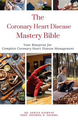 Cover image for The Coronary Heart Disease Mastery Bible: Your Blueprint for Complete Coronary Heart Disease Managem