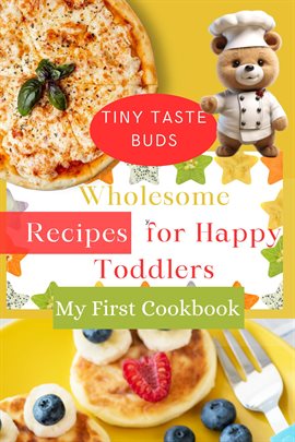 Cover image for Tiny Taste Buds: Wholesome Recipes for Happy Toddlers! My First Cookbook