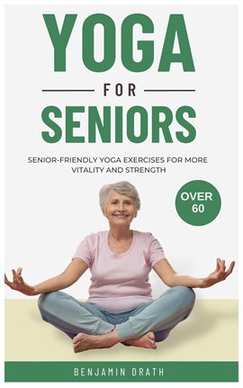 Cover image for Yoga for Seniors: senior friendly yoga exercises for more Vitality and Strength over 60