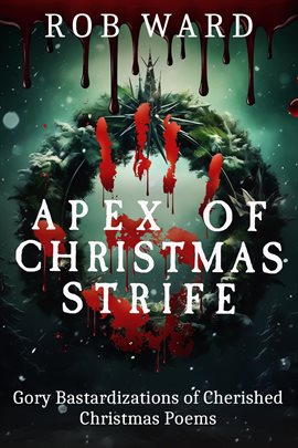 Cover image for Apex of Christmas Strife: Gory Bastardizations of Cherished Christ...