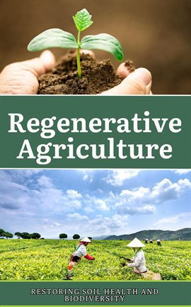 Cover image for Regenerative Agriculture: Restoring Soil Health and Biodiversity