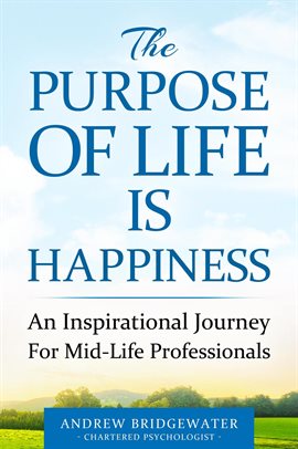 Imagen de portada para The Purpose of Life Is Happiness: An Inspirational Journey for Mid-Life Professionals