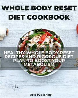 Cover image for Whole Body Reset Cookbook: Healthy Whole Body Reset Recipes and Rigorous Diet Plan to Boost Your Met