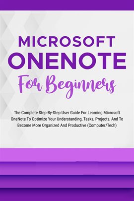 Cover image for Microsoft Onenote for Beginners: The Complete Step-By-Step User Guide for Learning Microsoft OneNote