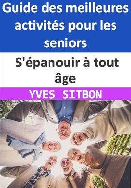 Cover image for S'épanouir à tout âge : Guide des meilleures activités pour les seniors
