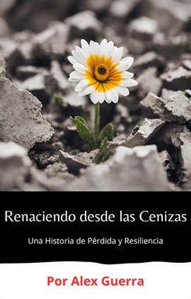 Cover image for Renaciendo desde las Cenizas: Una Historia de Pérdida y Resiliencia