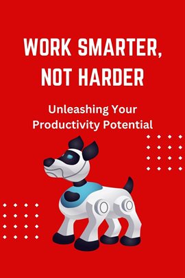 Imagen de portada para Work Smarter, Not Harder: Unleashing Your Productivity Potential