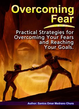 Cover image for Overcoming Fear. Practical Strategies for Overcoming Your Fears and Reaching Your Goals.