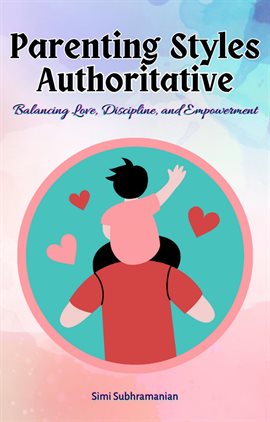 Cover image for Parenting Styles Authoritative: Balancing Love, Discipline, and Empowerment