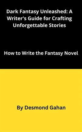 Cover image for Dark Fantasy Unleashed: A Writer's Guide for Crafting Unforgettable Stories