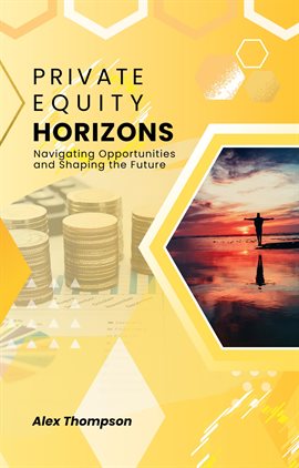 Cover image for Private Equity Horizons: Navigating Opportunities and Shaping the Future