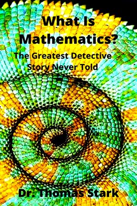 Cover image for What Is Mathematics? The Greatest Detective Story Never Told