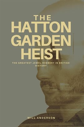 Cover image for The Hatton Garden Heist: Unveiling the Greatest Jewel Robbery in History