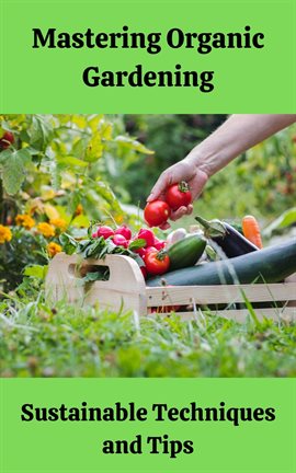 Cover image for Mastering Organic Gardening : Sustainable Techniques and Tips