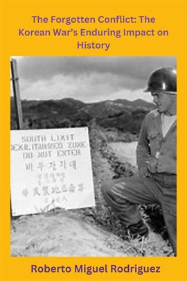 Cover image for The Forgotten Conflict: The Korean War's Enduring Impact on History