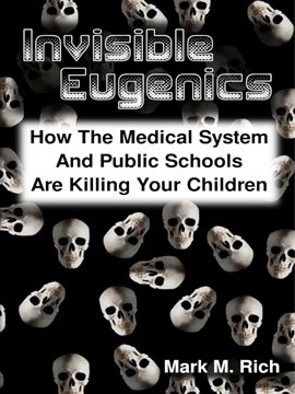 Cover image for Invisible Eugenics: How the Medical System and Public Schools Are Killing Your Children