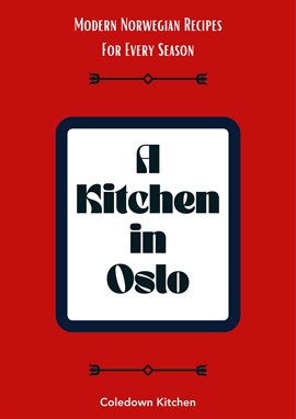 Cover image for A Kitchen in Oslo: Modern Norwegian Recipes for Every Season