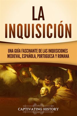 Cover image for La Inquisición: Una guía fascinante de las Inquisiciones medieval, española, portuguesa y romana