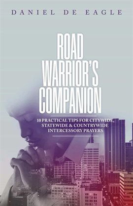 Cover image for Road Warrior's Companion: 10 Practical Tips for Citywide, Statewide & Countrywide Intercessory Praye