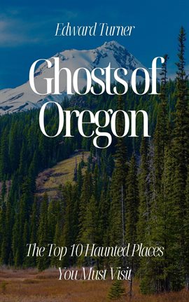 Cover image for Ghosts of Oregon: The Top 10 Haunted Places You Must Visit