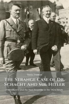 Cover image for The Strange Case of Dr. Schacht And Mr. Hitler Freemasonry and the Nazi Swastika in the Third Reich