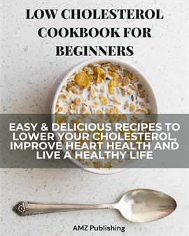 Cover image for Low Cholesterol Cookbook for Beginners: Easy & Delicious Recipes to Lower Your Cholesterol, Improve