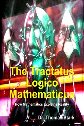 Cover image for The Tractatus Logico Mathematicus: How Mathematics Explains Reality