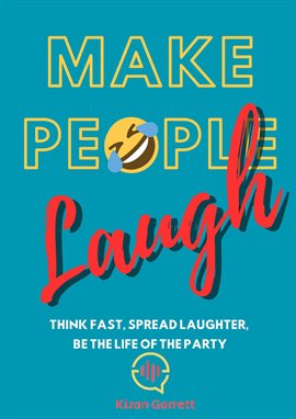 Cover image for Make People Laugh: Think Fast, Spread Laughter, Be the Life of the Party