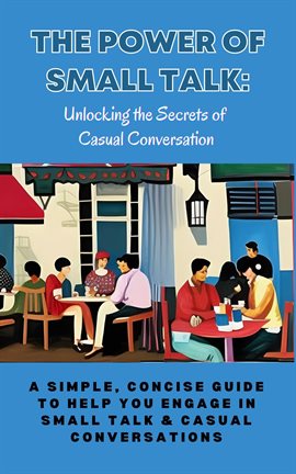 Cover image for The Power of Small Talk: Unlocking the Secrets of Casual Conversation