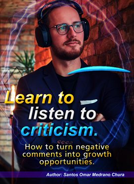 Cover image for Learn to listen to criticism. How to turn negative comments into growth opportunities.