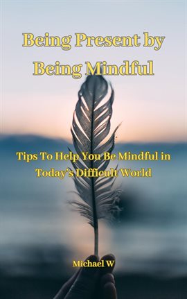 Cover image for Being Present by Being Mindful