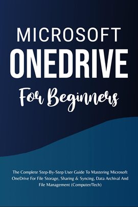 Cover image for Microsoft Onedrive for Beginners: The Complete Step-By-Step User Guide to Mastering Microsoft Onedri