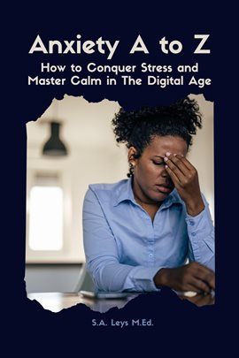 Imagen de portada para Anxiety A to Z: How to Conquer Stress and Master Calm in The Digital Age